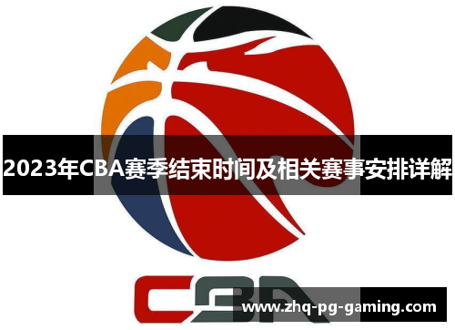 2023年CBA赛季结束时间及相关赛事安排详解