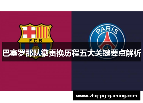 巴塞罗那队徽更换历程五大关键要点解析