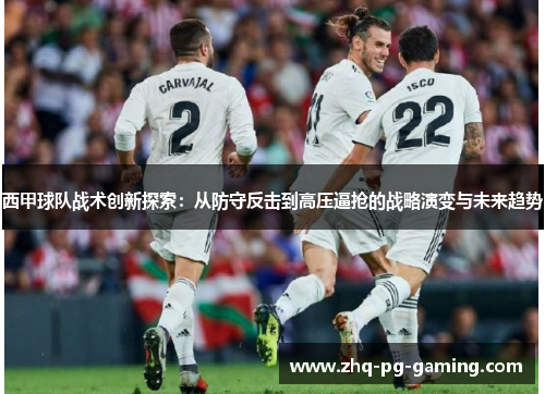 西甲球队战术创新探索：从防守反击到高压逼抢的战略演变与未来趋势