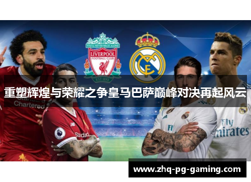 重塑辉煌与荣耀之争皇马巴萨巅峰对决再起风云