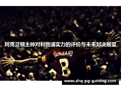 阿克灵顿主帅对利物浦实力的评价与未来对决展望 阿克灵顿主帅对利物浦实力的评价与未来对决展望