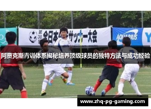 阿贾克斯青训体系揭秘培养顶级球员的独特方法与成功经验