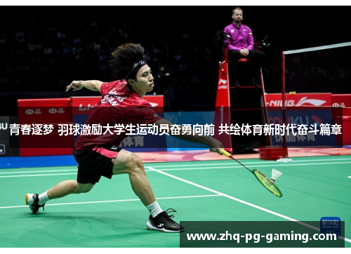 青春逐梦 羽球激励大学生运动员奋勇向前 共绘体育新时代奋斗篇章 青春逐梦 羽球激励大学生运动员奋勇向前 共绘体育新时代奋斗篇章