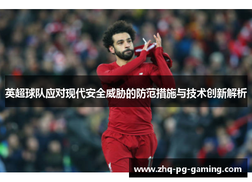 英超球队应对现代安全威胁的防范措施与技术创新解析