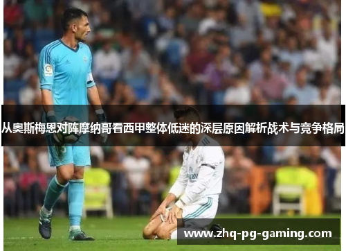 从奥斯梅恩对阵摩纳哥看西甲整体低迷的深层原因解析战术与竞争格局