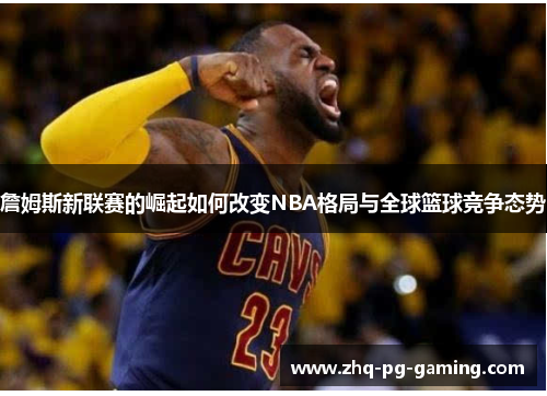 詹姆斯新联赛的崛起如何改变NBA格局与全球篮球竞争态势