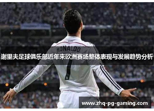 谢里夫足球俱乐部近年来欧洲赛场整体表现与发展趋势分析