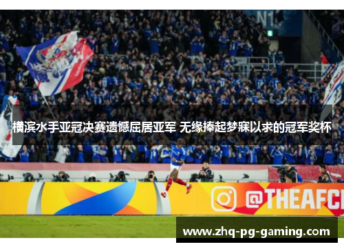 横滨水手亚冠决赛遗憾屈居亚军 无缘捧起梦寐以求的冠军奖杯 横滨水手亚冠决赛遗憾屈居亚军 无缘捧起梦寐以求的冠军奖杯