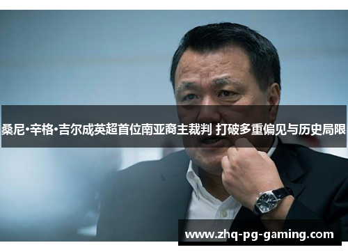 桑尼·辛格·吉尔成英超首位南亚裔主裁判 打破多重偏见与历史局限