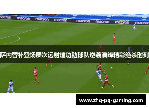 萨内替补登场屡次远射建功助球队逆袭演绎精彩绝杀时刻 萨内替补登场屡次远射建功助球队逆袭演绎精彩绝杀时刻