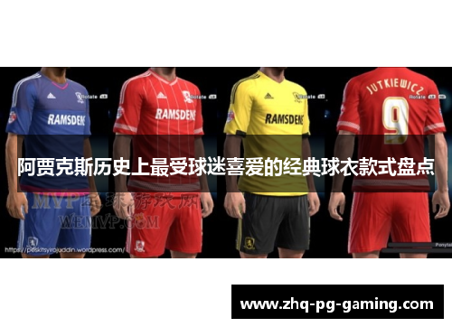 阿贾克斯历史上最受球迷喜爱的经典球衣款式盘点 阿贾克斯历史上最受球迷喜爱的经典球衣款式盘点