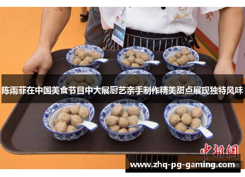 陈雨菲在中国美食节目中大展厨艺亲手制作精美甜点展现独特风味