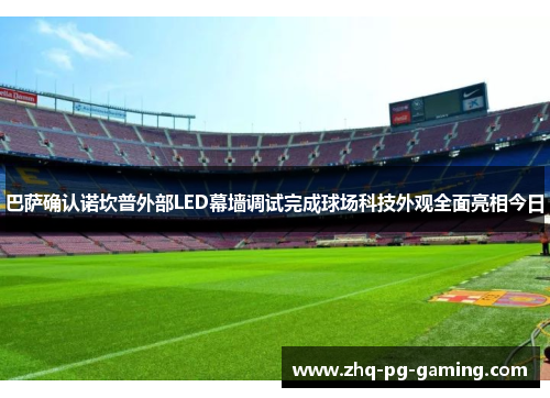巴萨确认诺坎普外部LED幕墙调试完成球场科技外观全面亮相今日