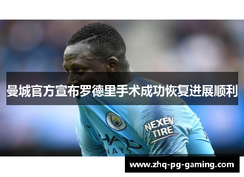 曼城官方宣布罗德里手术成功恢复进展顺利